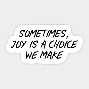 Sometimes, Joy is a Choice We Make Sticker